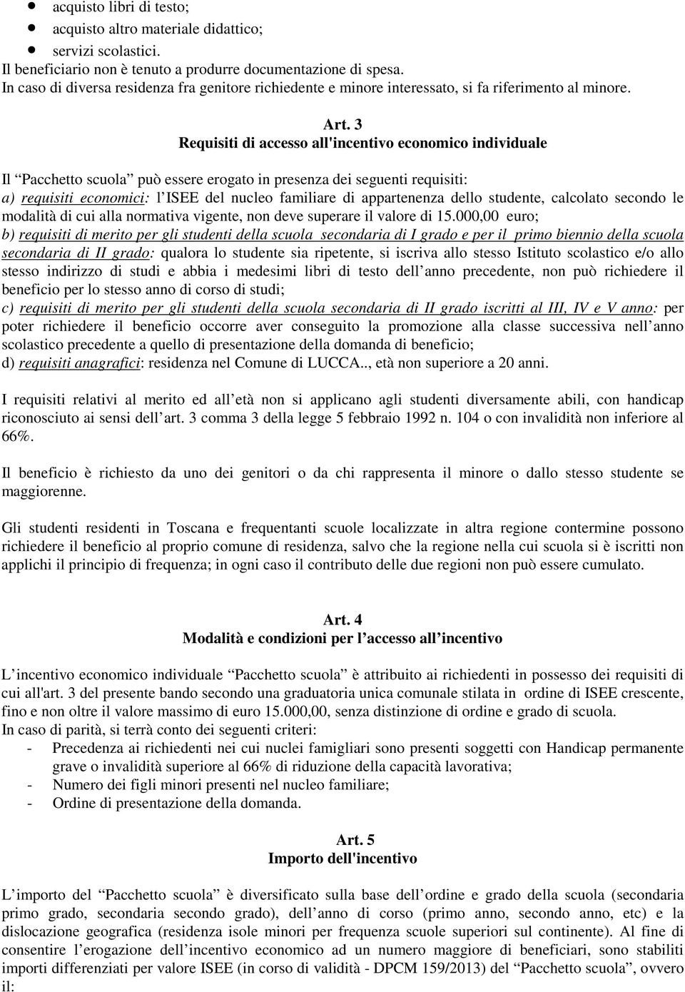 3 Requisiti di accesso all'incentivo economico individuale Il Pacchetto scuola può essere erogato in presenza dei seguenti requisiti: a) requisiti economici: l ISEE del nucleo familiare di