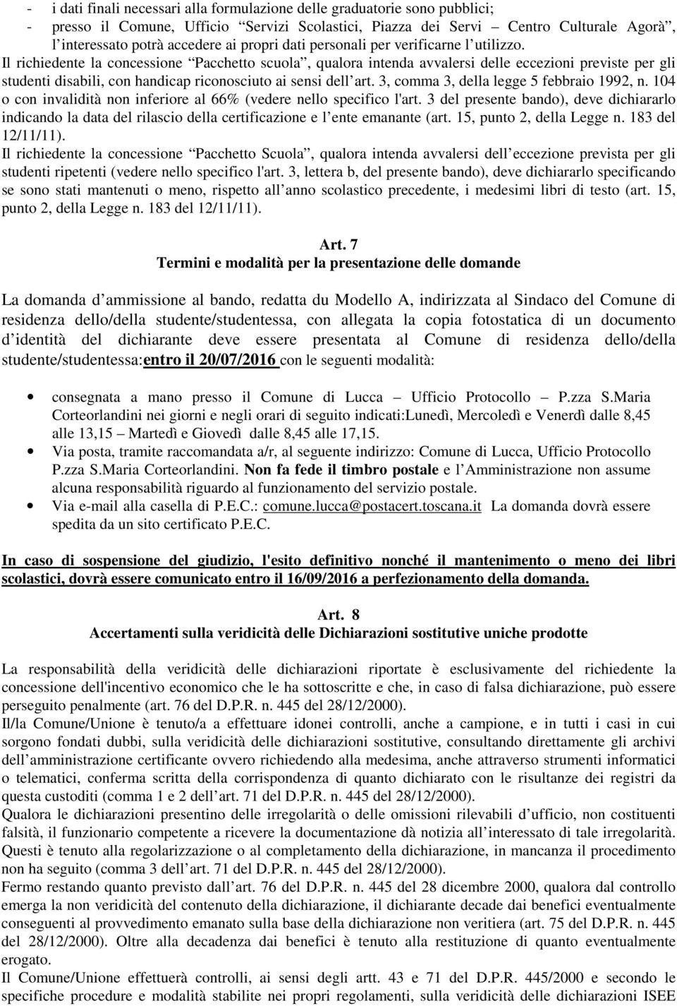 Il richiedente la concessione Pacchetto scuola, qualora intenda avvalersi delle eccezioni previste per gli studenti disabili, con handicap riconosciuto ai sensi dell art.