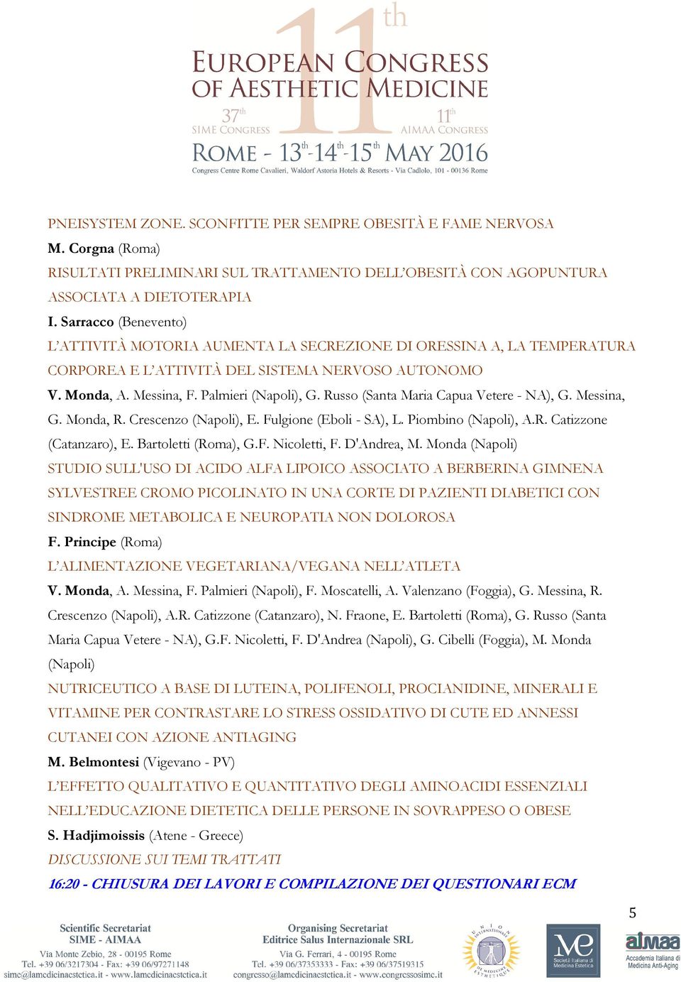 Russo (Santa Maria Capua Vetere - NA), G. Messina, G. Monda, R. Crescenzo (Napoli), E. Fulgione (Eboli - SA), L. Piombino (Napoli), A.R. Catizzone (Catanzaro), E. Bartoletti (Roma), G.F. Nicoletti, F.