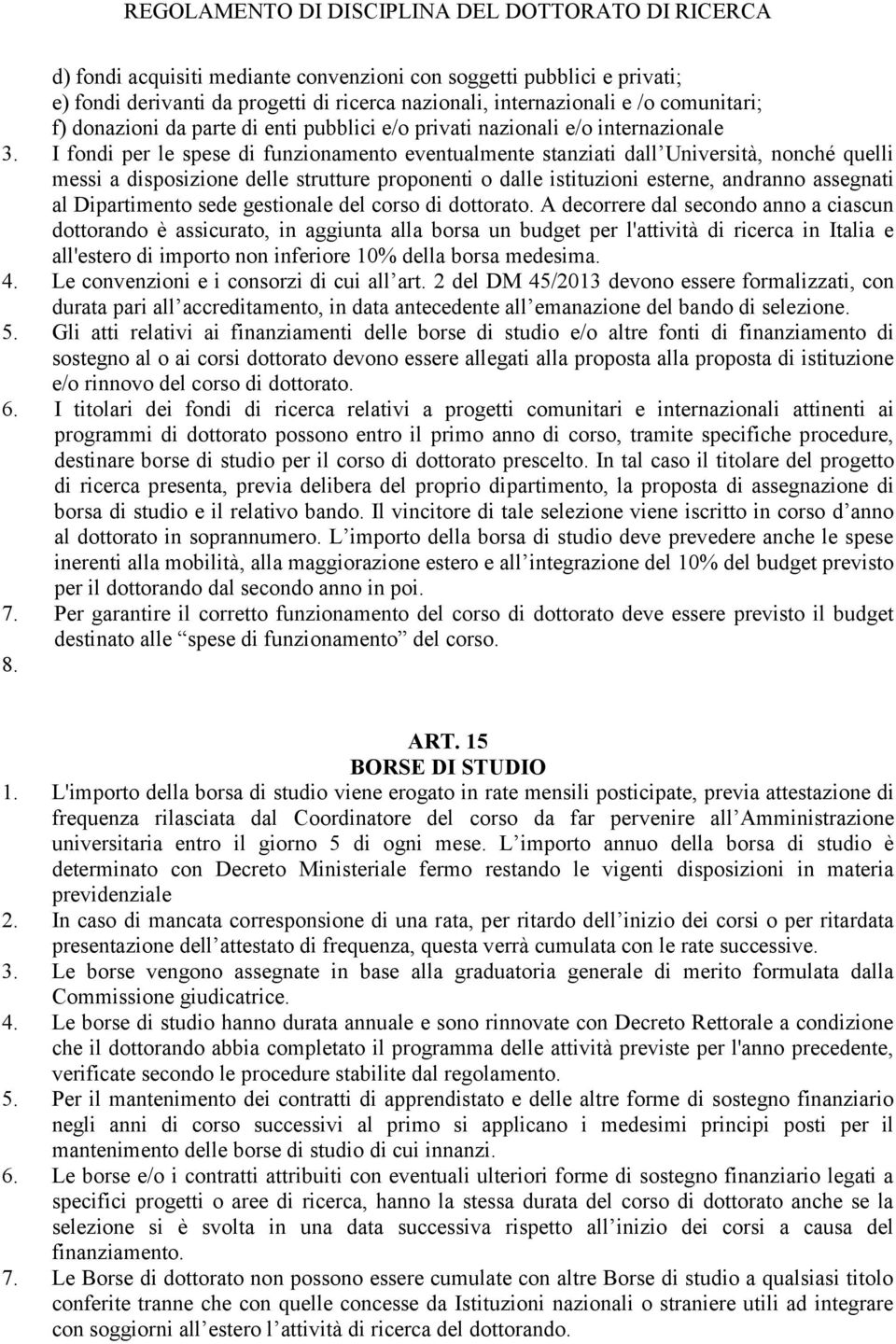 I fondi per le spese di funzionamento eventualmente stanziati dall Università, nonché quelli messi a disposizione delle strutture proponenti o dalle istituzioni esterne, andranno assegnati al