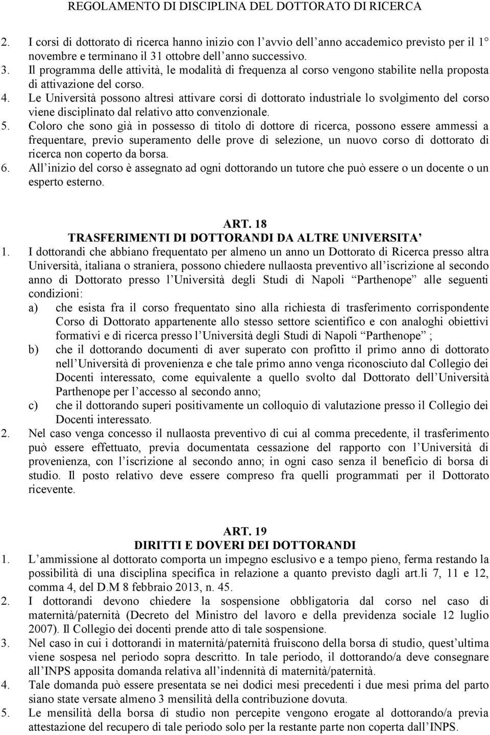 Le Università possono altresì attivare corsi di dottorato industriale lo svolgimento del corso viene disciplinato dal relativo atto convenzionale. 5.