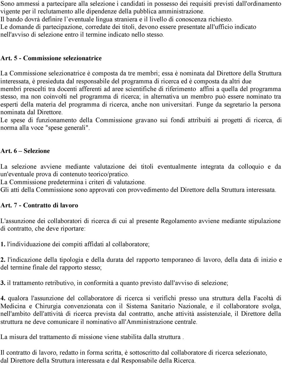 Le domande di partecipazione, corredate dei titoli, devono essere presentate all'ufficio indicato nell'avviso di selezione entro il termine indicato nello stesso. Art.