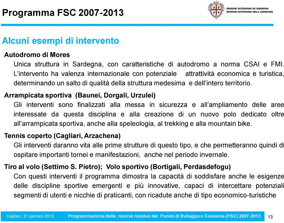 Arrampicata sportiva (Baunei, Dorgali, Urzulei) Gli interventi sono finalizzati alla messa in sicurezza e all ampliamento delle aree interessate da questa disciplina e alla creazione di un nuovo polo