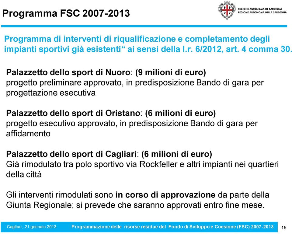 Oristano: (6 milioni di euro) progetto esecutivo approvato, in predisposizione Bando di gara per affidamento Palazzetto dello sport di Cagliari: (6 milioni di euro) Già