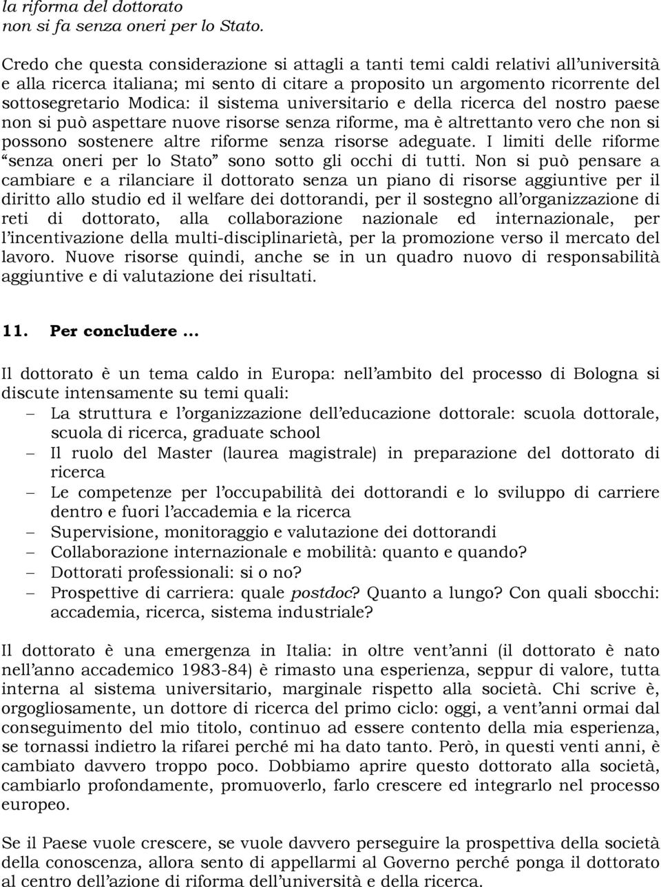 sistema universitario e della ricerca del nostro paese non si può aspettare nuove risorse senza riforme, ma è altrettanto vero che non si possono sostenere altre riforme senza risorse adeguate.