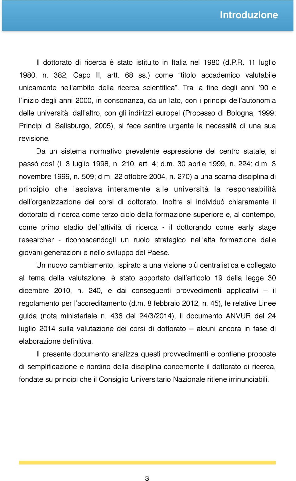 Tra la fine degli anni 90 e l inizio degli anni 2000, in consonanza, da un lato, con i principi dell autonomia delle università, dall altro, con gli indirizzi europei (Processo di Bologna, 1999;