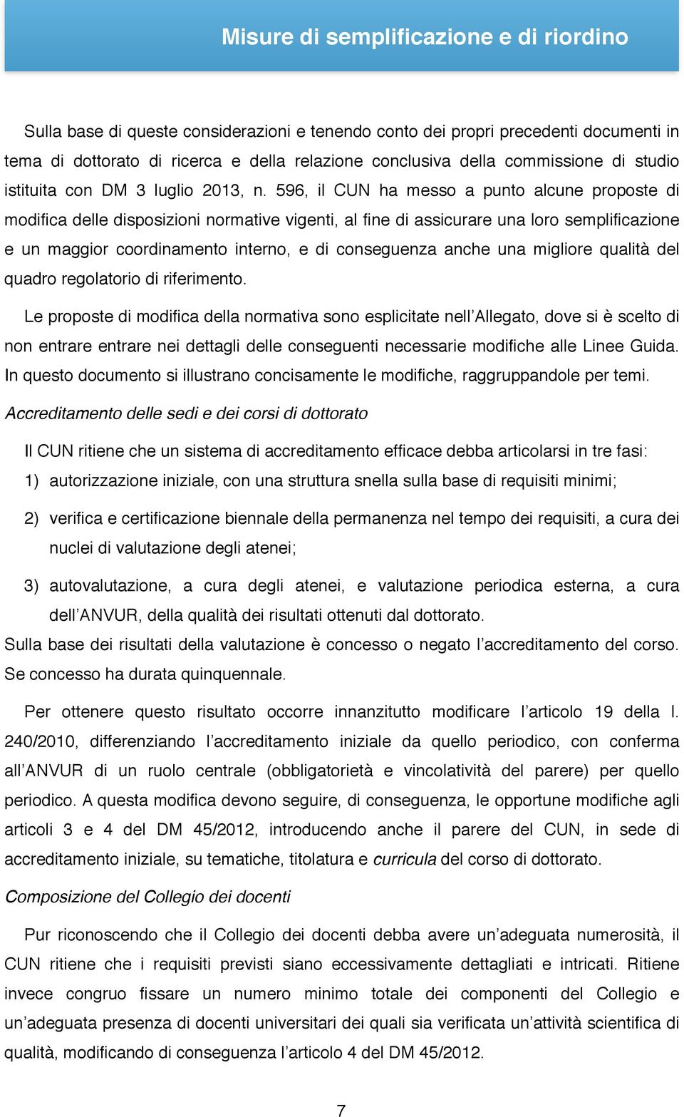 596, il CUN ha messo a punto alcune proposte di modifica delle disposizioni normative vigenti, al fine di assicurare una loro semplificazione e un maggior coordinamento interno, e di conseguenza