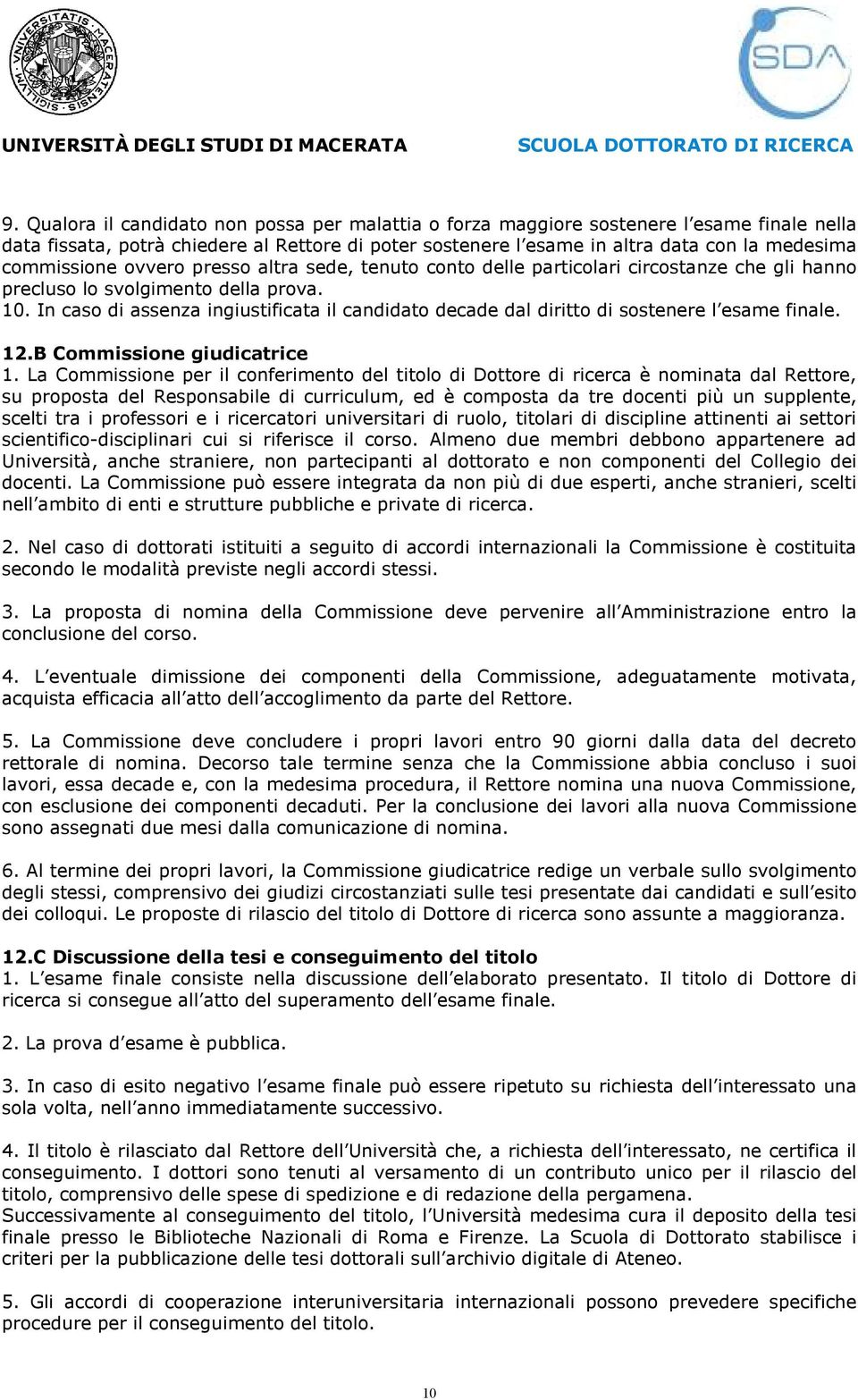 In caso di assenza ingiustificata il candidato decade dal diritto di sostenere l esame finale. 12.B Commissione giudicatrice 1.