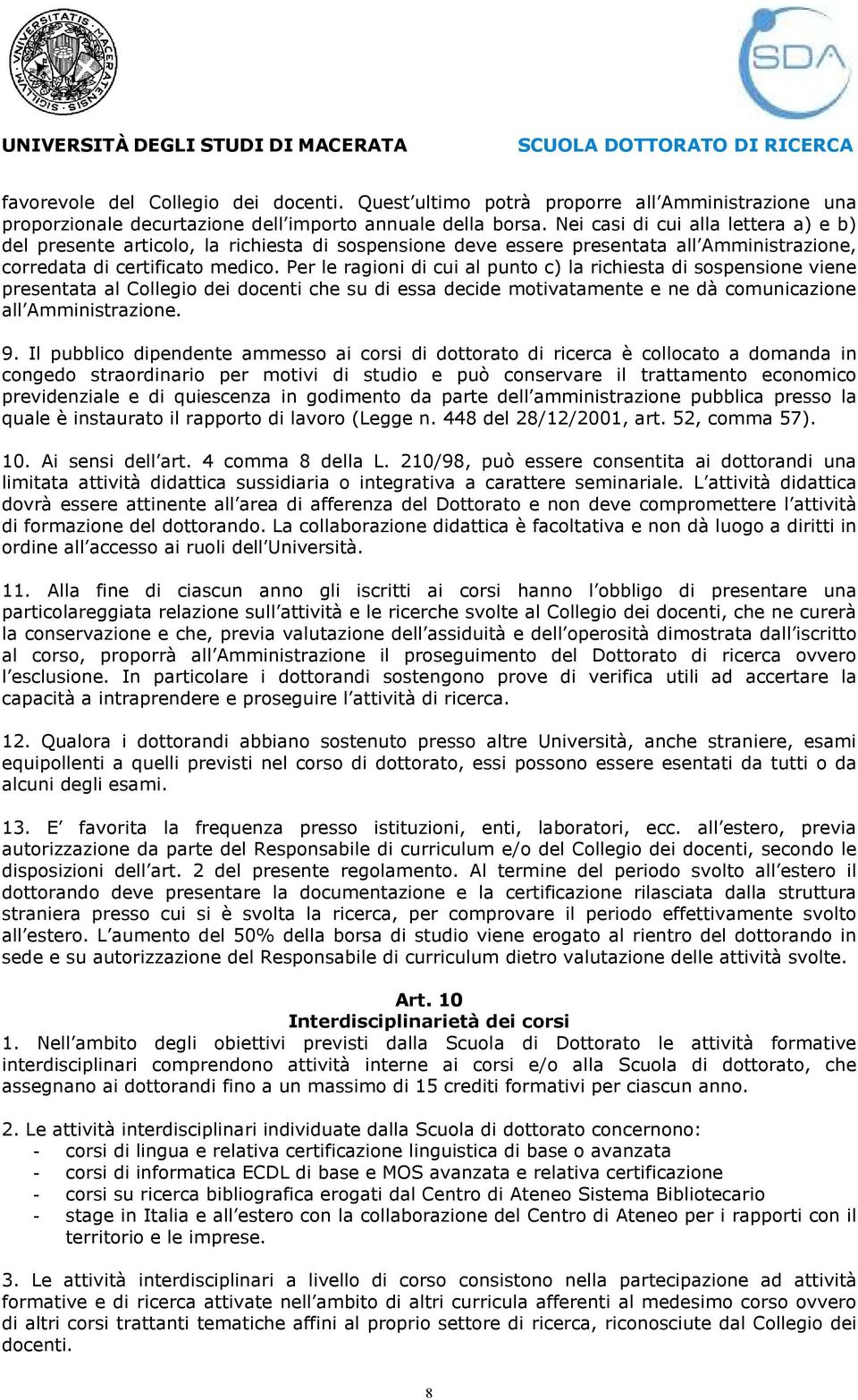 Per le ragioni di cui al punto c) la richiesta di sospensione viene presentata al Collegio dei docenti che su di essa decide motivatamente e ne dà comunicazione all Amministrazione. 9.