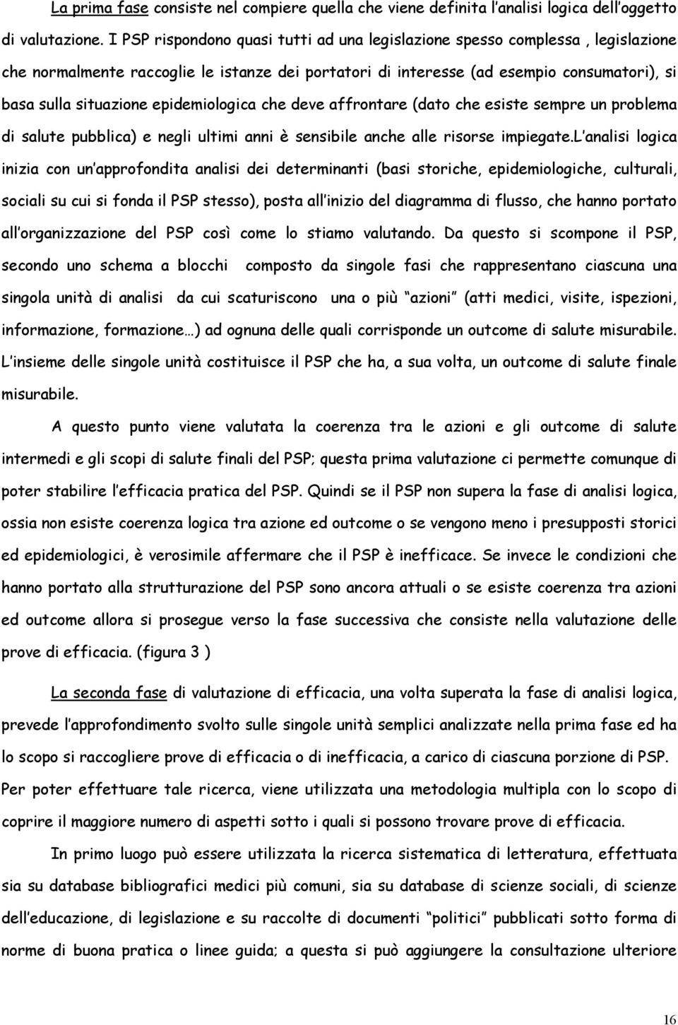 epidemiologica che deve affrontare (dato che esiste sempre un problema di salute pubblica) e negli ultimi anni è sensibile anche alle risorse impiegate.