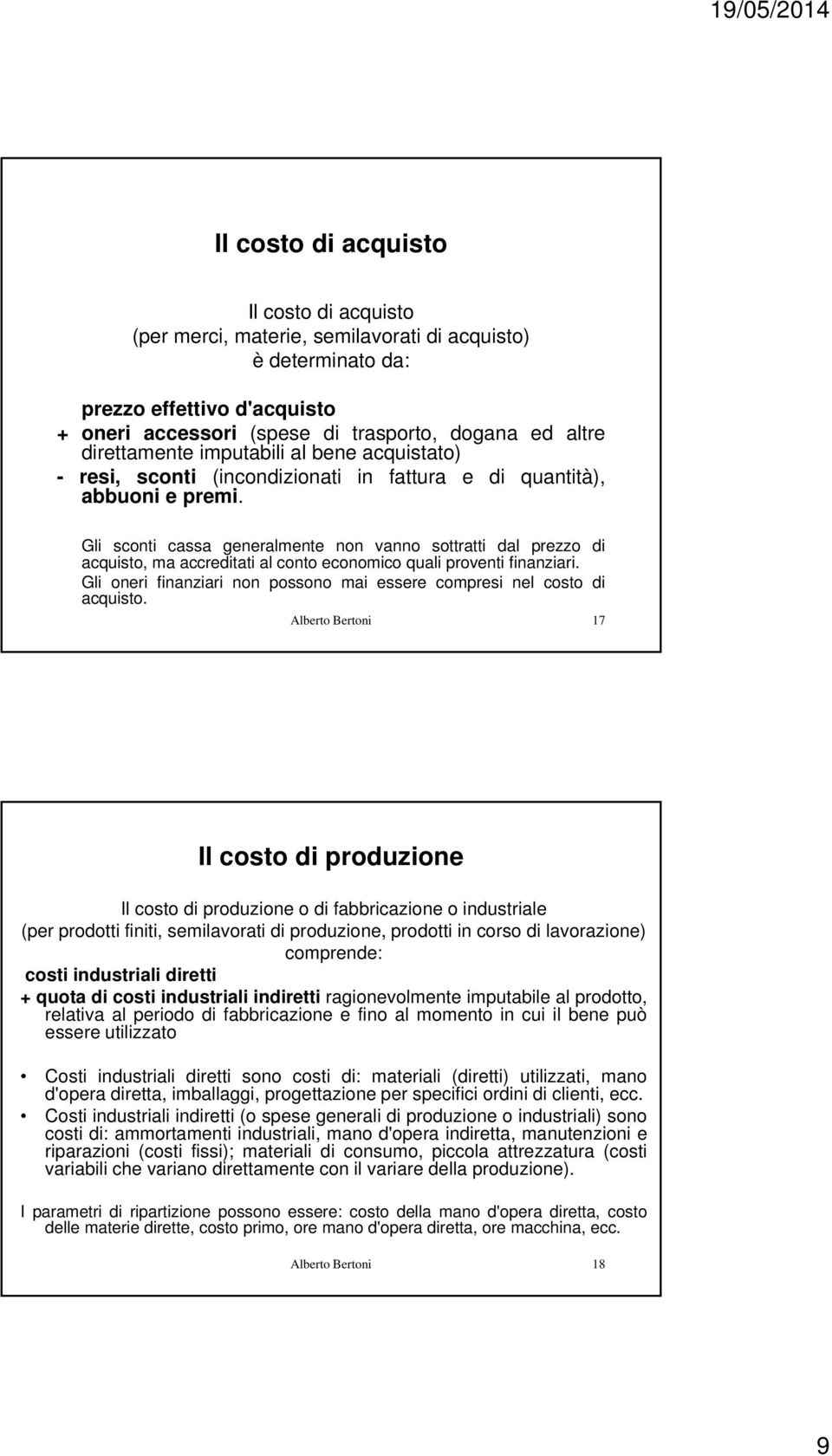 Gli sconti cassa generalmente non vanno sottratti dal prezzo di acquisto, ma accreditati al conto economico quali proventi finanziari.