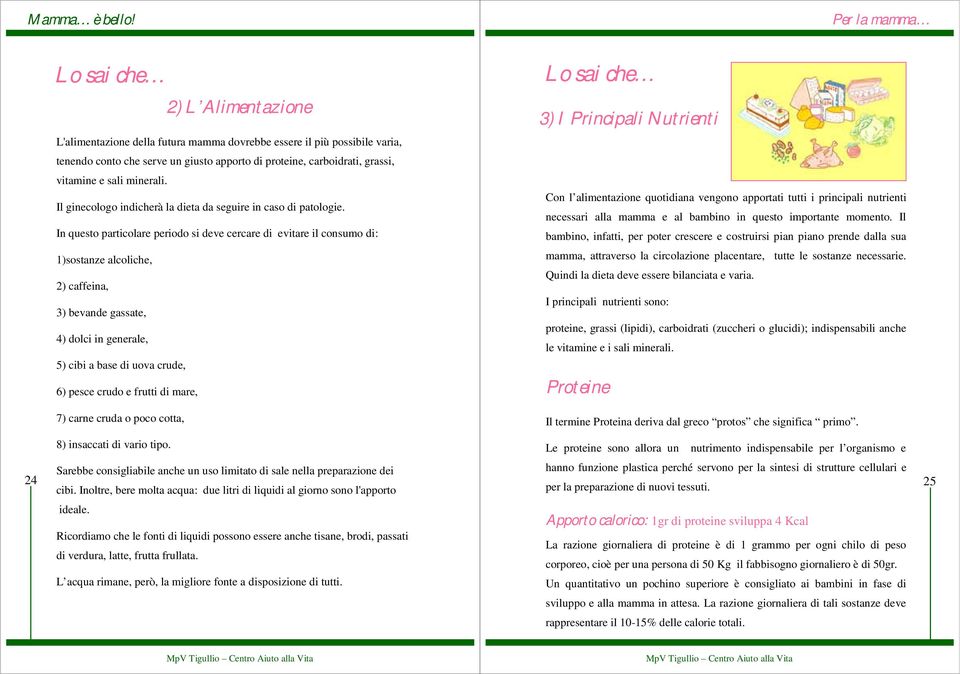 In questo particolare periodo si deve cercare di evitare il consumo di: 1)sostanze alcoliche, 2) caffeina, 3) bevande gassate, 4) dolci in generale, 5) cibi a base di uova crude, 6) pesce crudo e