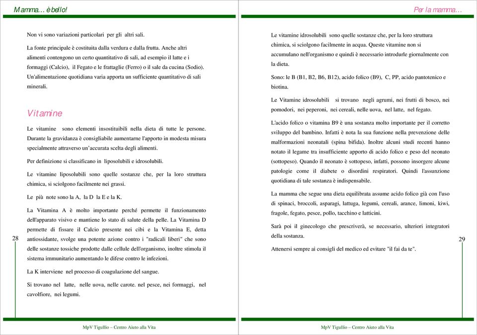 Un'alimentazione quotidiana varia apporta un sufficiente quantitativo di sali minerali.