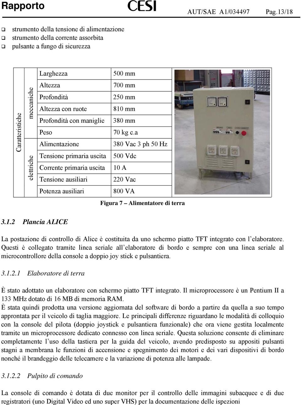 mm Altezza con ruote 810 mm Profondità con maniglie 380 mm Peso 70 kg c.