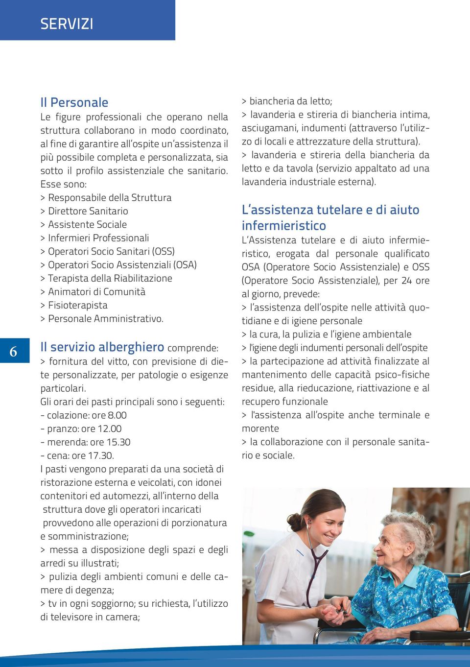 Esse sono: > Responsabile della Struttura > Direttore Sanitario > Assistente Sociale > Infermieri Professionali > Operatori Socio Sanitari (OSS) > Operatori Socio Assistenziali (OSA) > Terapista