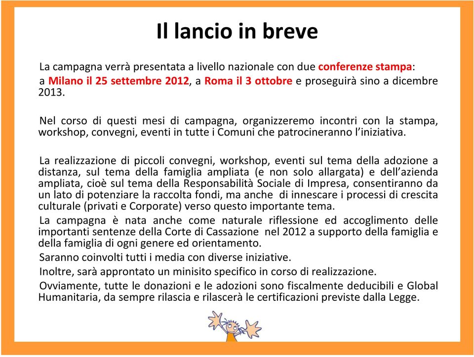 La realizzazione di piccoli convegni, workshop, eventi sul tema della adozione a distanza, sul tema della famiglia ampliata (e non solo allargata) e dell azienda ampliata, cioè sul tema della