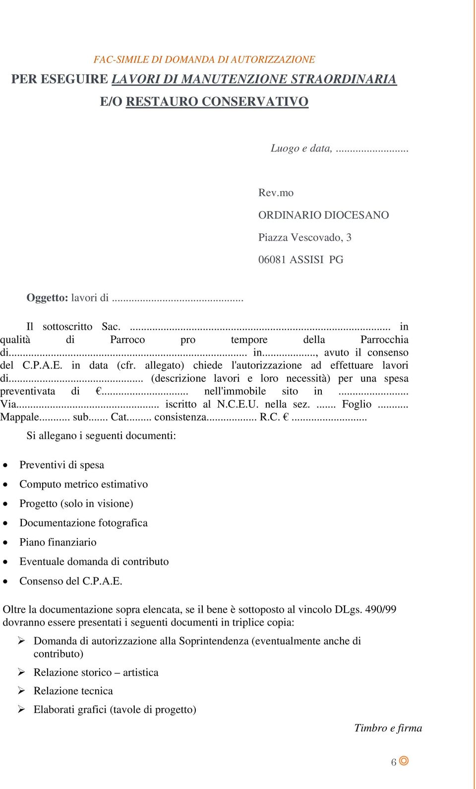 allegato) chiede l'autorizzazione ad effettuare lavori di... (descrizione lavori e loro necessità) per una spesa preventivata di... nell'immobile sito in... Via... iscritto al N.C.E.U. nella sez.