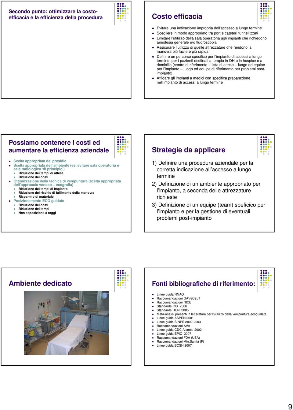 più facile e più rapida Definire un percorso specifico per l impianto di accessi a lungo termine, per i pazienti destinati a terapia in DH o in hospice o a domicilio (centro di riferimento lista di