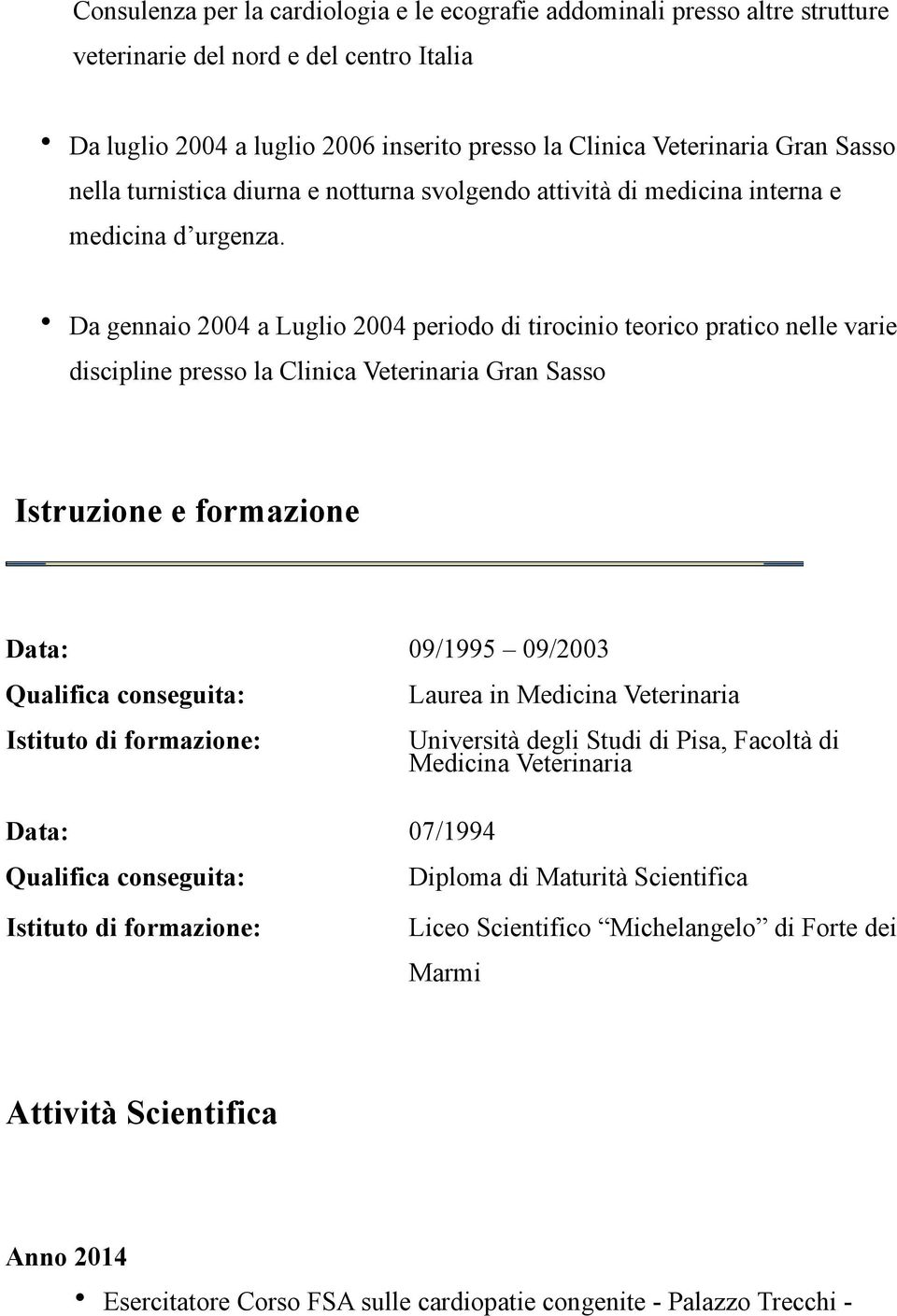 Da gennaio 2004 a Luglio 2004 periodo di tirocinio teorico pratico nelle varie discipline presso la Clinica Veterinaria Gran Sasso Istruzione e formazione Data: 09/1995 09/2003 Qualifica conseguita: