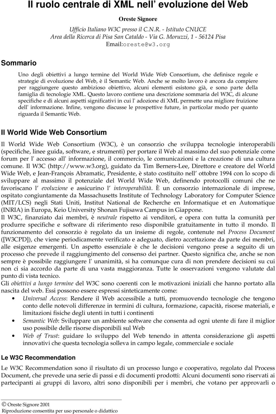 Anche se molto lavoro è ancora da compiere per raggiungere questo ambizioso obiettivo, alcuni elementi esistono già, e sono parte della famiglia di tecnologie XML.