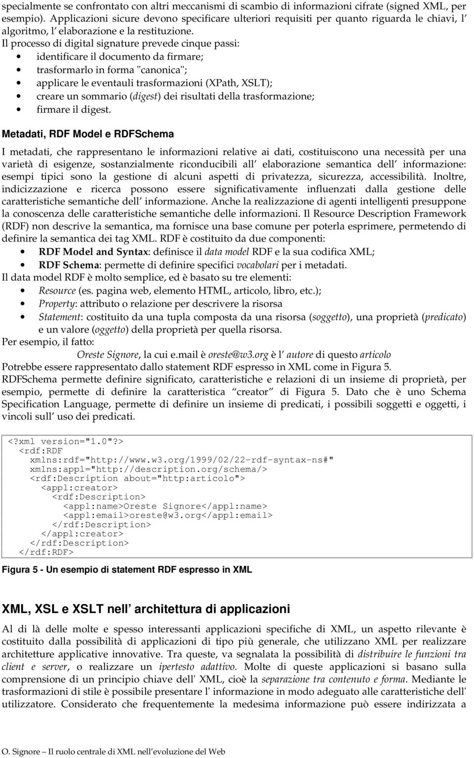 Il processo di digital signature prevede cinque passi: identificare il documento da firmare; trasformarlo in forma "canonica"; applicare le eventauli trasformazioni (XPath, XSLT); creare un sommario