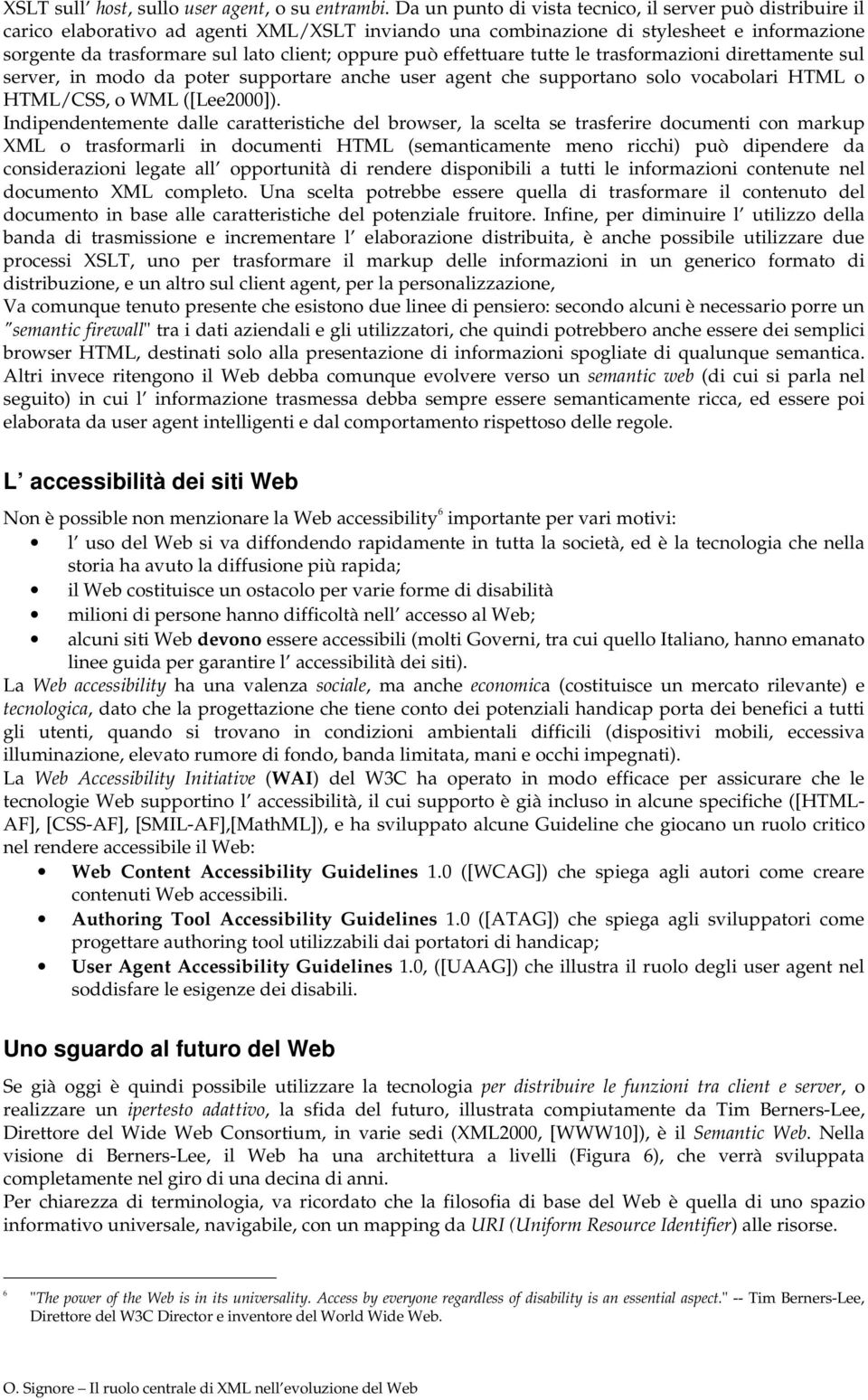 può effettuare tutte le trasformazioni direttamente sul server, in modo da poter supportare anche user agent che supportano solo vocabolari HTML o HTML/CSS, o WML ([Lee2000]).