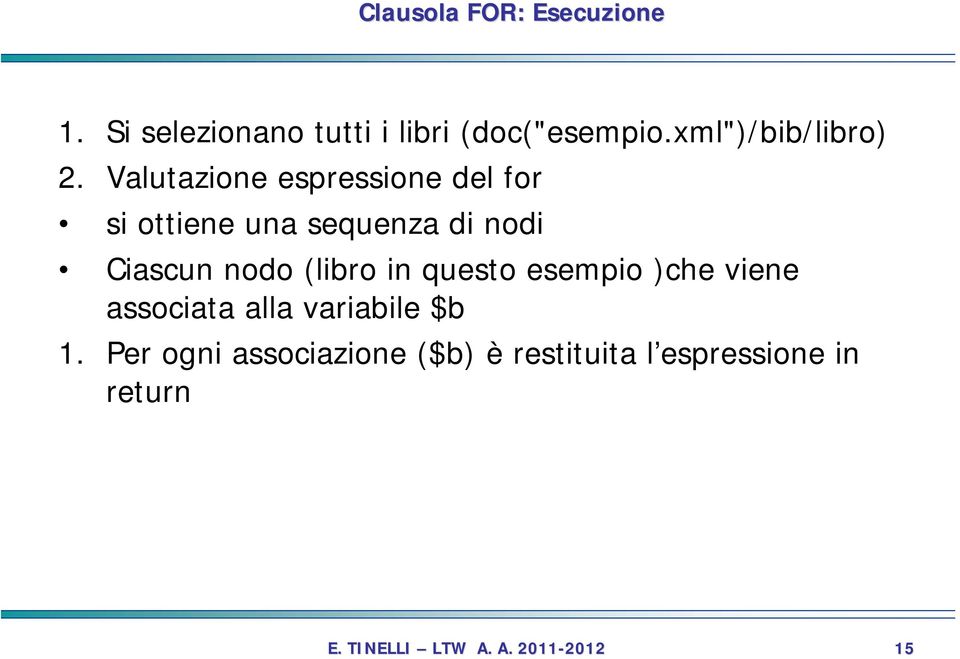 Valutazione espressione del for si ottiene una sequenza di nodi Ciascun nodo