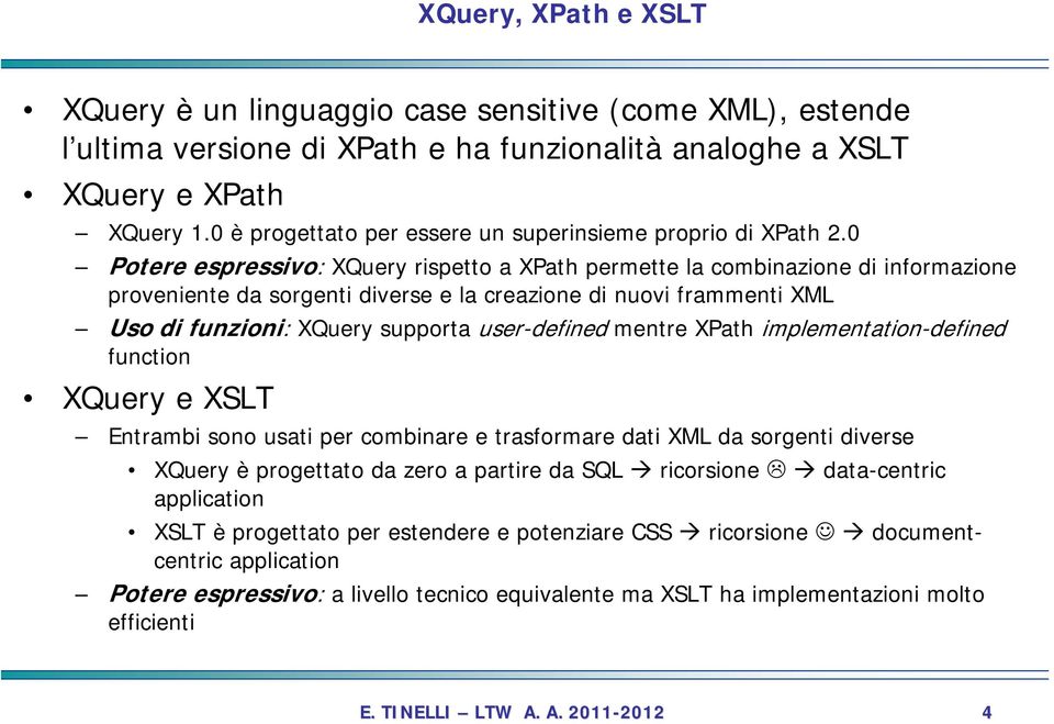 0 Potere espressivo: XQuery rispetto a XPath permette la combinazione di informazione proveniente da sorgenti diverse e la creazione di nuovi frammenti XML Uso di funzioni: XQuery supporta