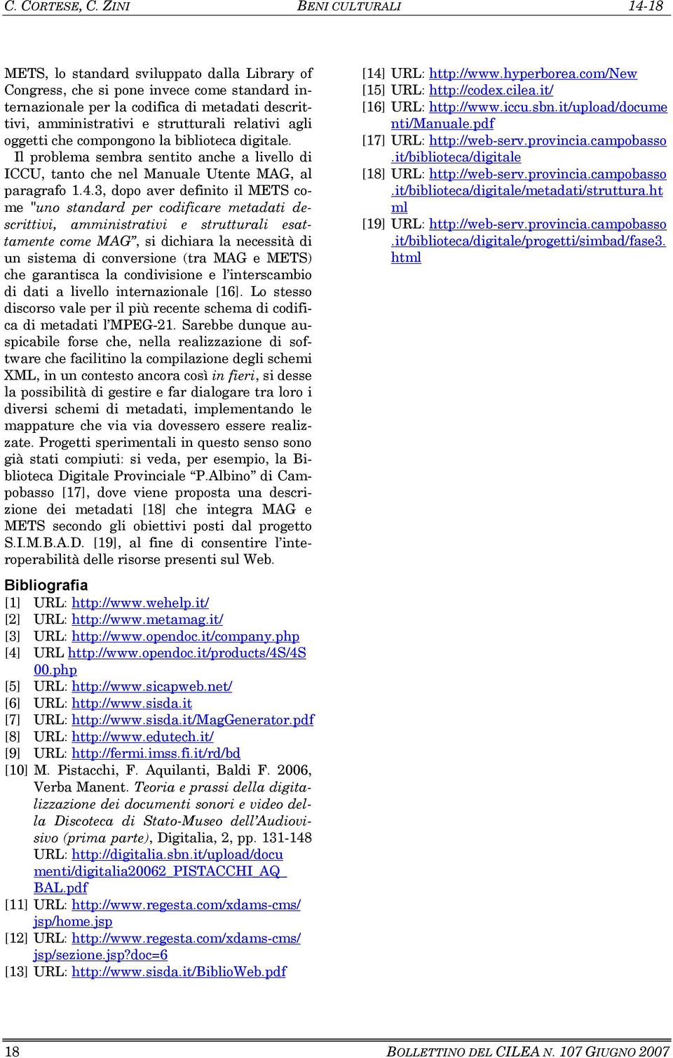 3, dopo aver definito il METS come "uno standard per codificare metadati descrittivi, amministrativi e strutturali esattamente come MAG, si dichiara la necessità di un sistema di conversione (tra MAG