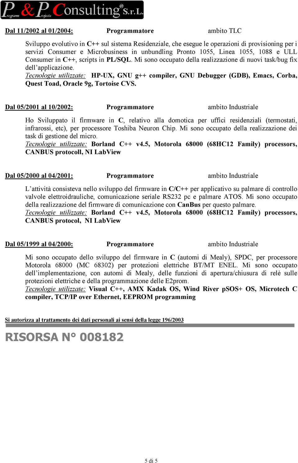 Tecnologie utilizzate: HP-UX, GNU g++ compiler, GNU Debugger (GDB), Emacs, Corba, Quest Toad, Oracle 9g, Tortoise CVS.