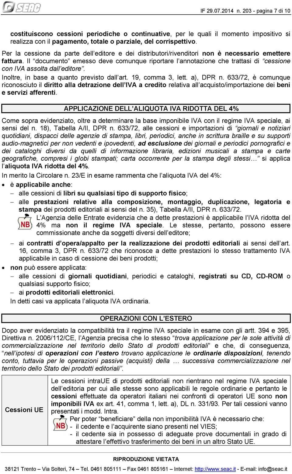 Il documento emesso deve comunque riportare l annotazione che trattasi di cessione con IVA assolta dall editore. Inoltre, in base a quanto previsto dall art. 19, comma 3, lett. a), DPR n.