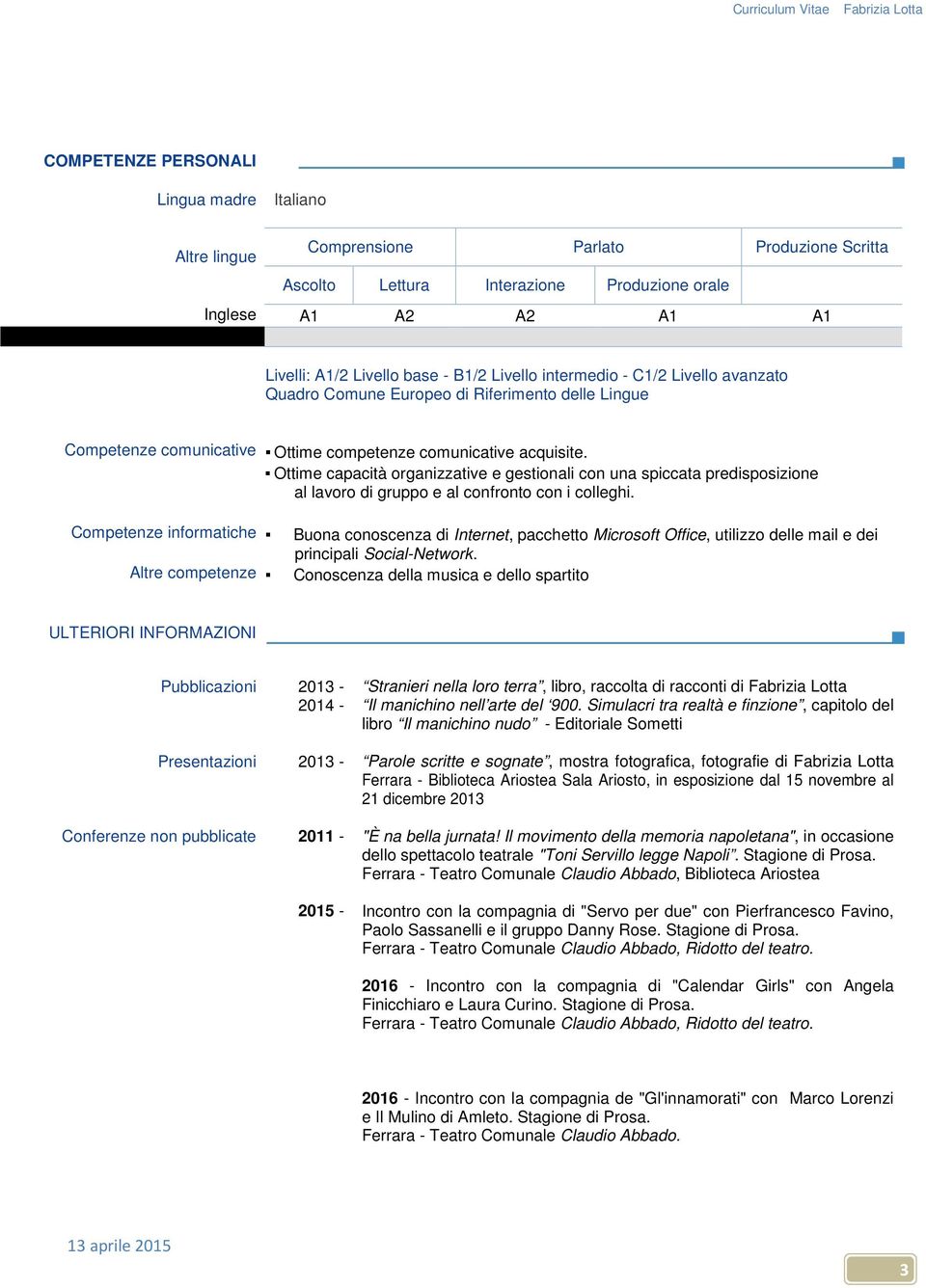 Ottime capacità organizzative e gestionali con una spiccata predisposizione al lavoro di gruppo e al confronto con i colleghi.