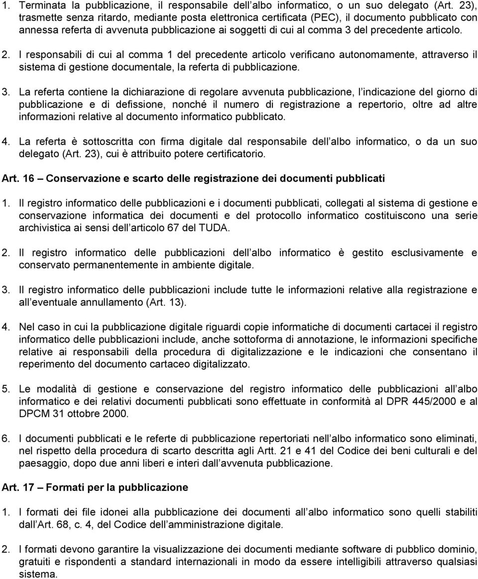 2. I responsabili di cui al comma 1 del precedente articolo verificano autonomamente, attraverso il sistema di gestione documentale, la referta di pubblicazione. 3.