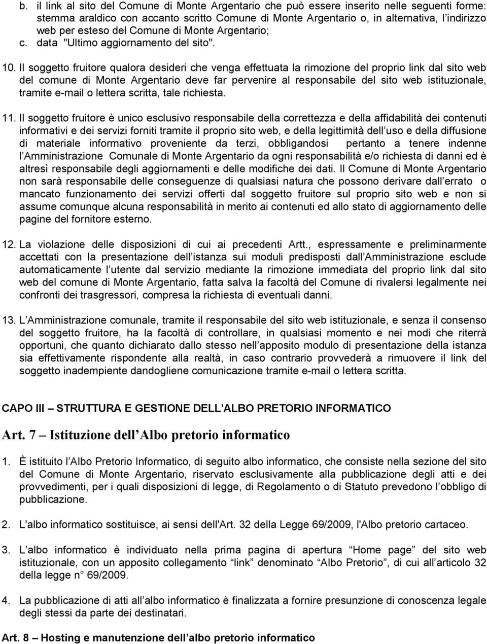 Il soggetto fruitore qualora desideri che venga effettuata la rimozione del proprio link dal sito web del comune di Monte Argentario deve far pervenire al responsabile del sito web istituzionale,