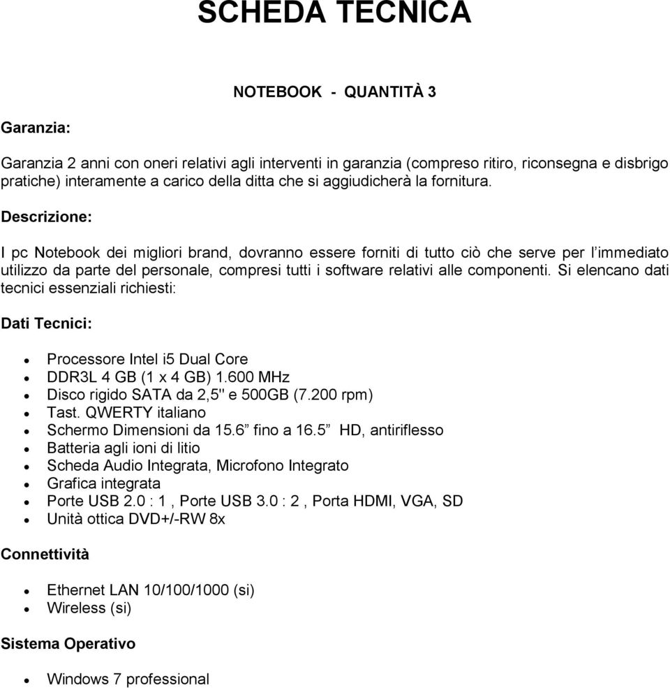 Descrizione: I pc Notebook dei migliori brand, dovranno essere forniti di tutto ciò che serve per l immediato utilizzo da parte del personale, compresi tutti i software relativi alle componenti.