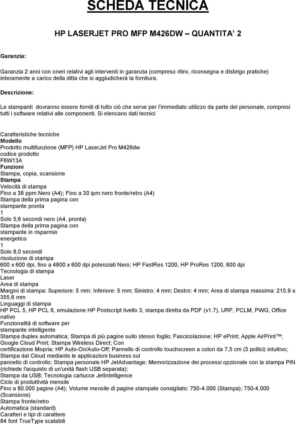 Descrizione: Le stampanti dovranno essere forniti di tutto ciò che serve per l immediato utilizzo da parte del personale, compresi tutti i software relativi alle componenti.