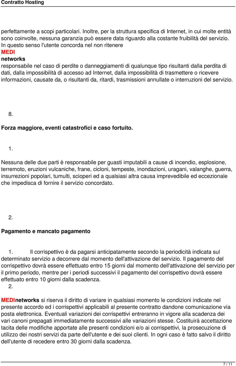 dalla impossibilità di trasmettere o ricevere informazioni, causate da, o risultanti da, ritardi, trasmissioni annullate o interruzioni del servizio. 8.