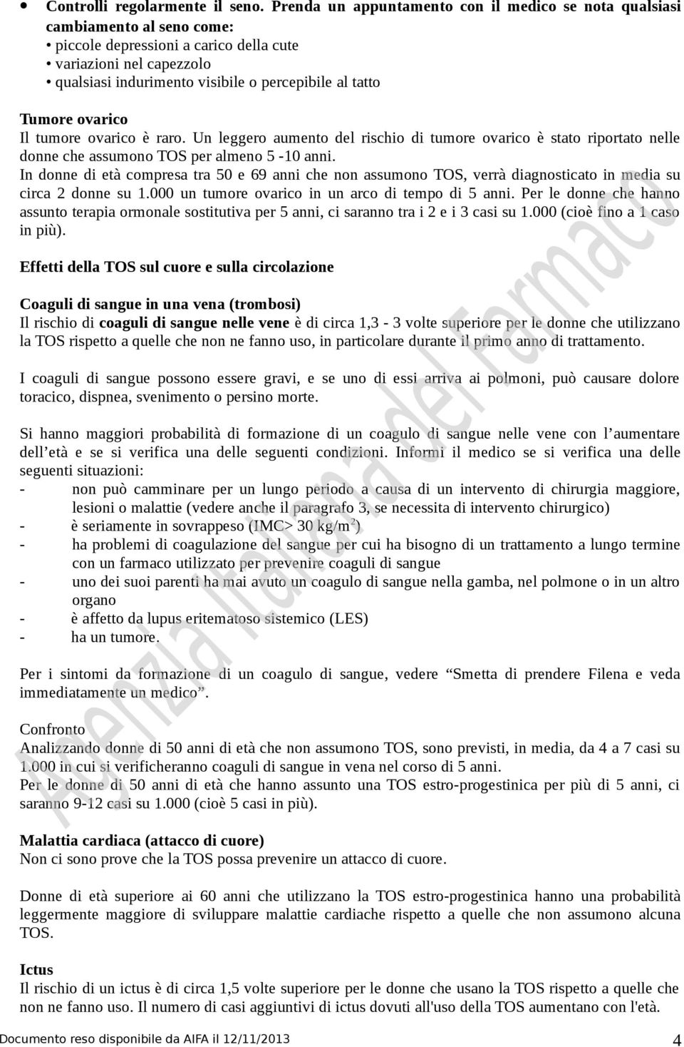 Tumore ovarico Il tumore ovarico è raro. Un leggero aumento del rischio di tumore ovarico è stato riportato nelle donne che assumono TOS per almeno 5-10 anni.