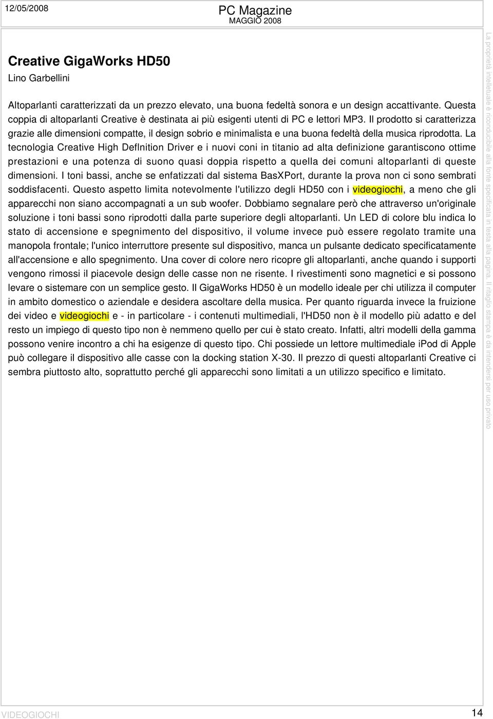 Il prodotto si caratterizza grazie alle dimensioni compatte, il design sobrio e minimalista e una buona fedeltà della musica riprodotta.