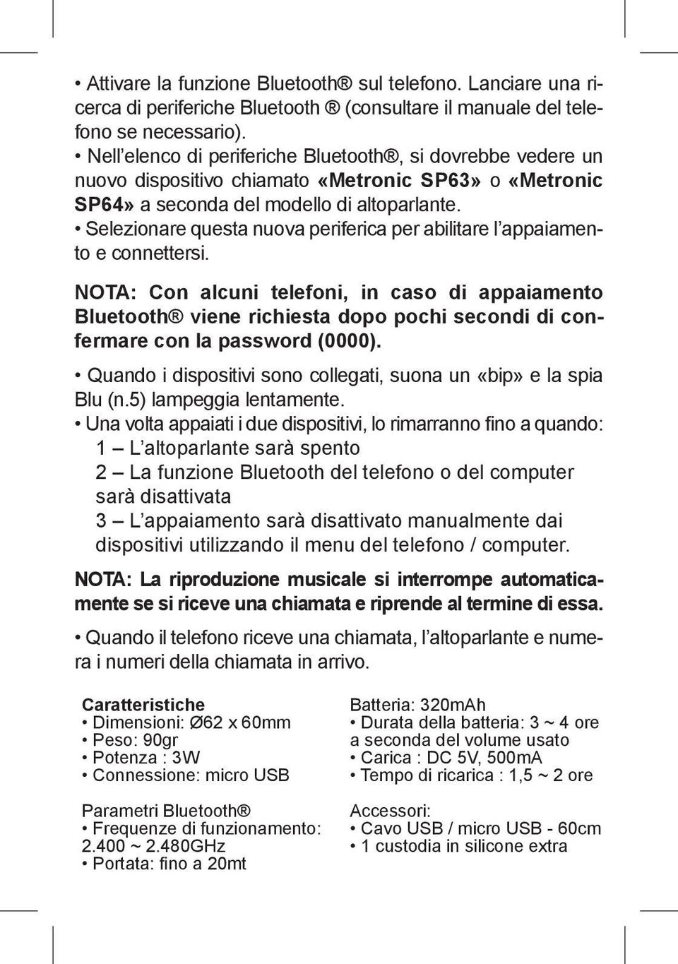 Selezionare questa nuova periferica per abilitare l appaiamento e connettersi.