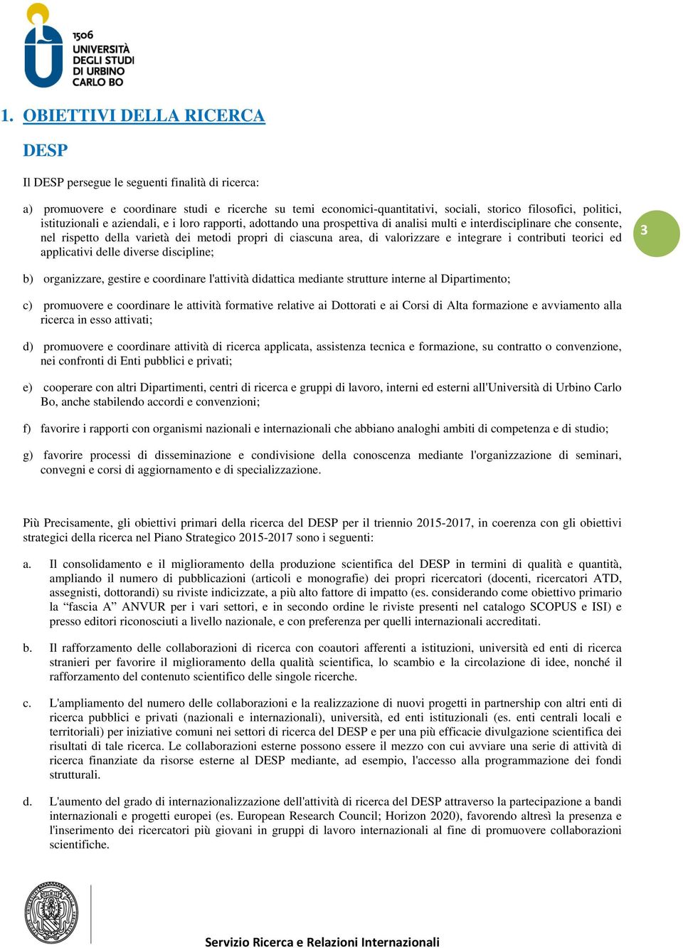 valorizzare e integrare i contributi teorici ed applicativi delle diverse discipline; 3 b) organizzare, gestire e coordinare l'attività didattica mediante strutture interne al Dipartimento; c)