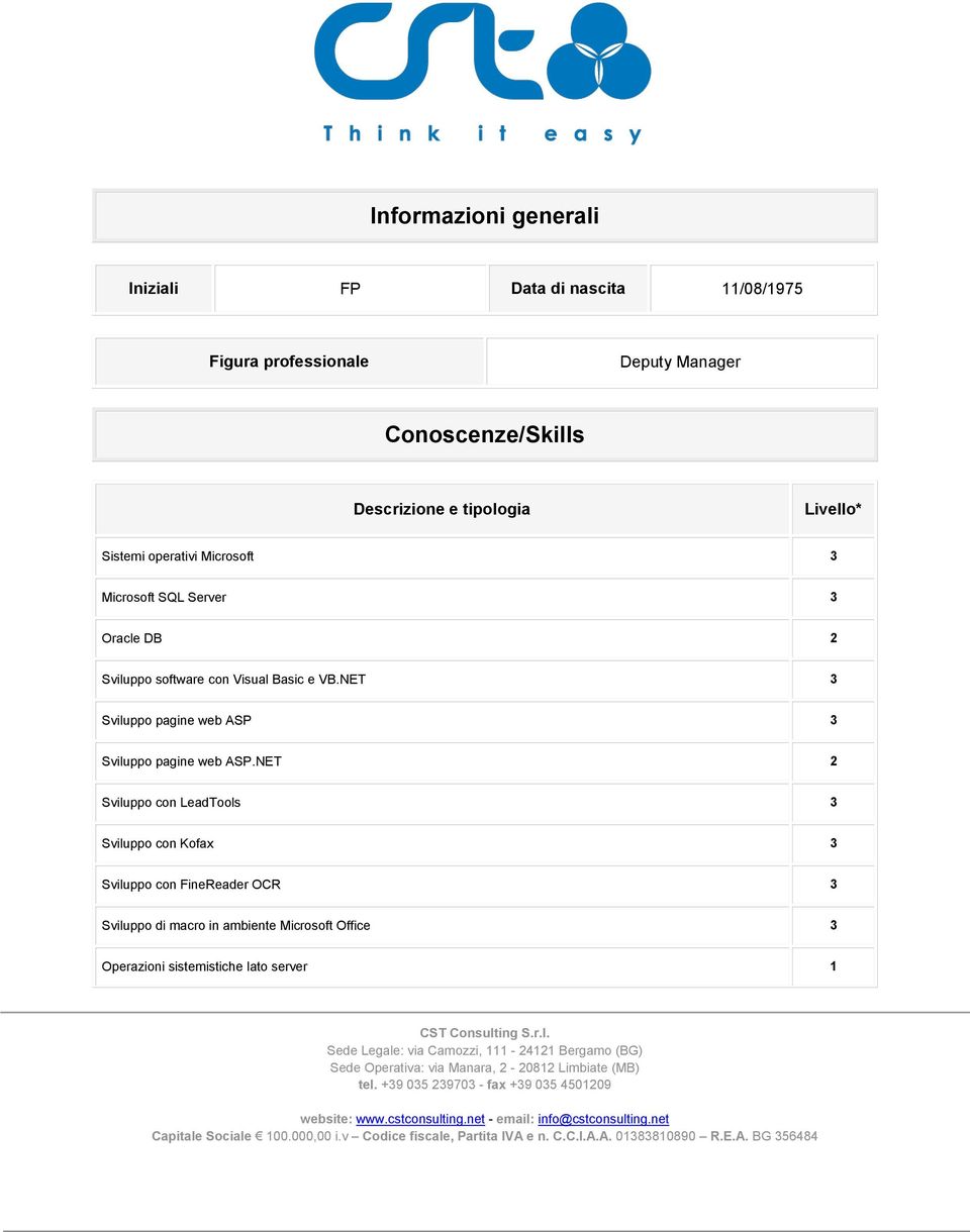 NET 2 Sviluppo con LeadTools 3 Sviluppo con Kofax 3 Sviluppo con FineReader OCR 3 Sviluppo di macro in ambiente Microsoft Office 3 Operazioni sistemistiche lato server 1 CST Consulting S.r.l. Sede Legale: via Camozzi, 111-24121 Bergamo (BG) Sede Operativa: via Manara, 2-20812 Limbiate (MB) tel.