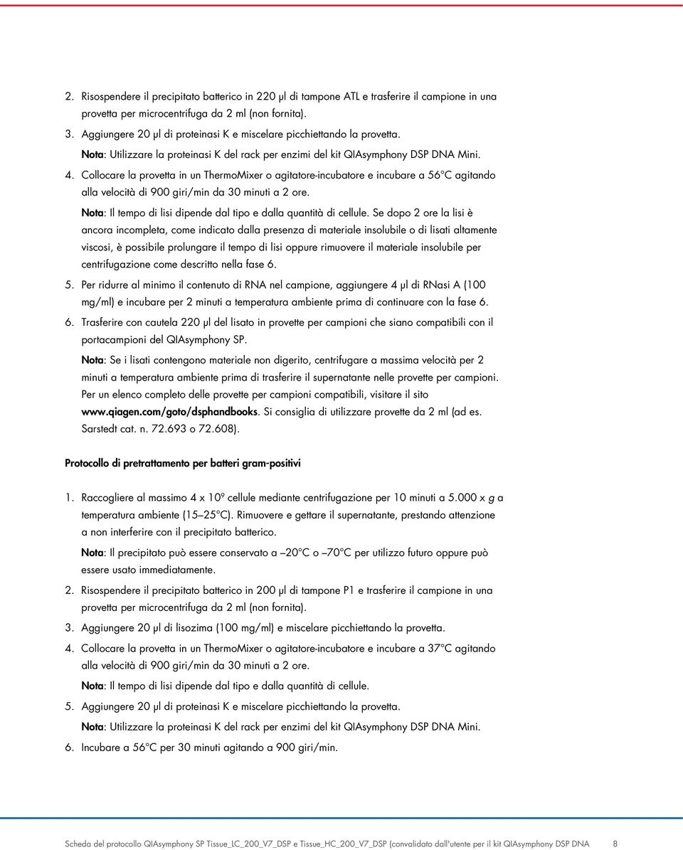 Collocare la provetta in un ThermoMixer o agitatore-incubatore e incubare a 56 C agitando alla velocità di 900 giri/min da 30 minuti a 2 ore.