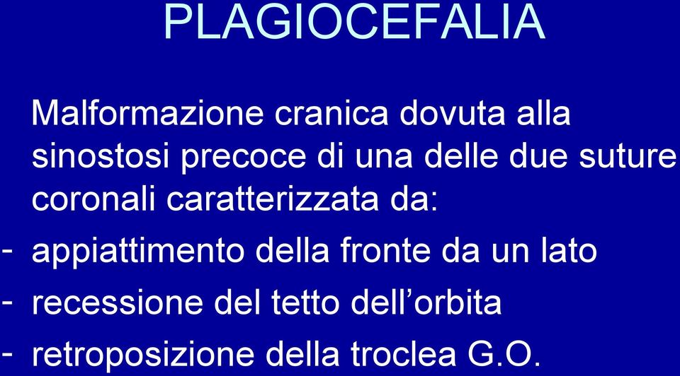 caratterizzata da: - appiattimento della fronte da un