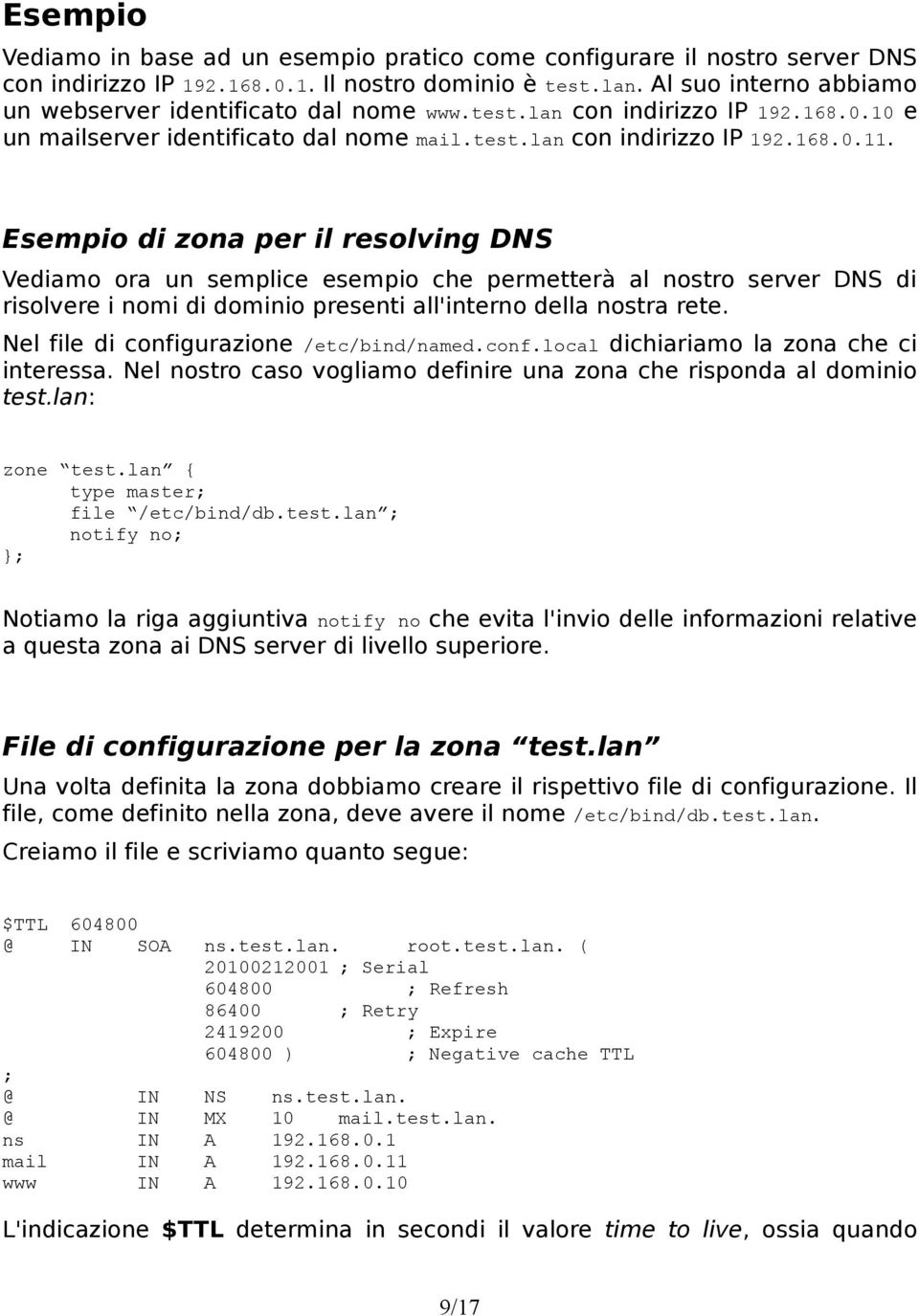Esempio di zona per il resolving DNS Vediamo ora un semplice esempio che permetterà al nostro server DNS di risolvere i nomi di dominio presenti all'interno della nostra rete.