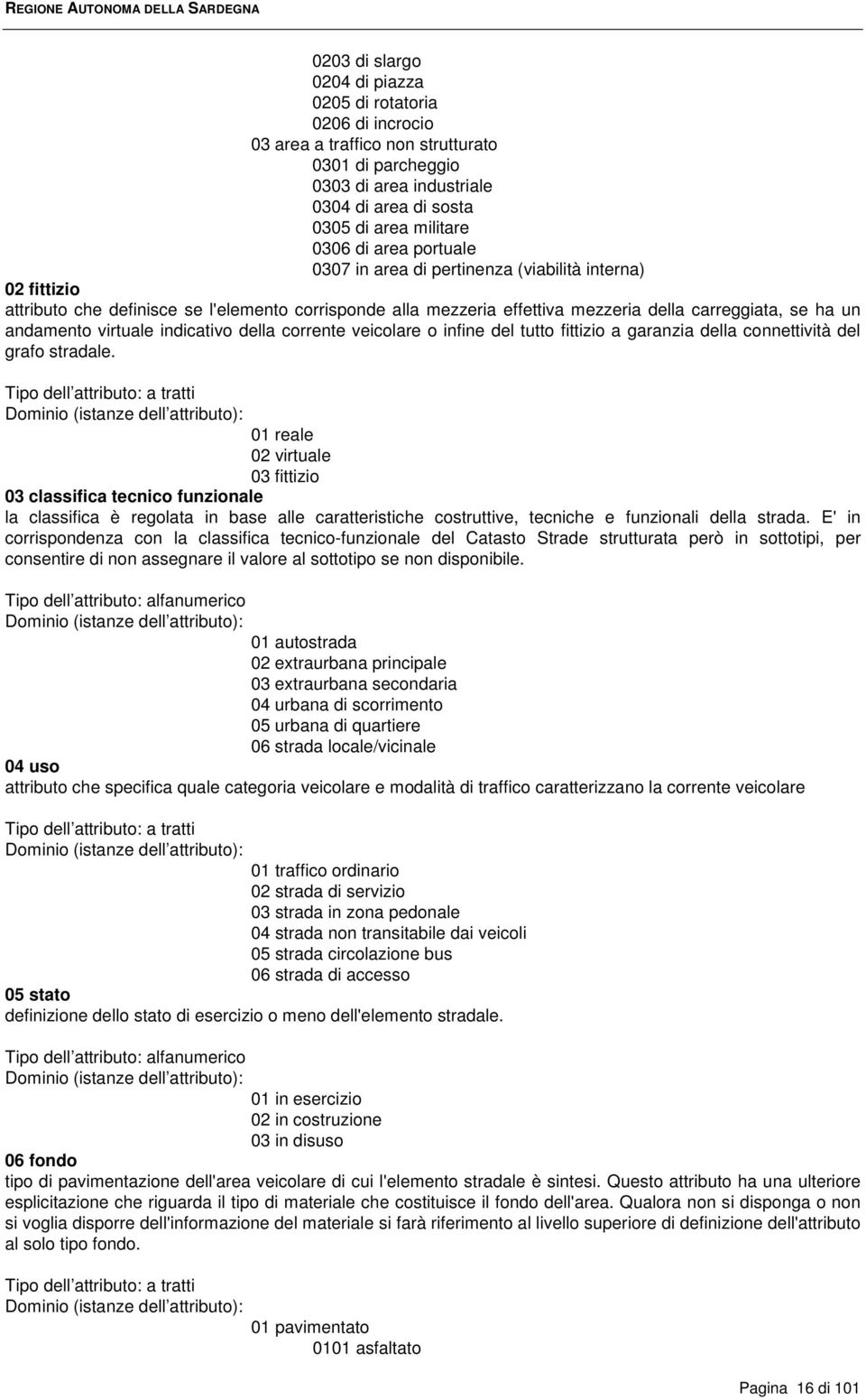 virtuale indicativo della corrente veicolare o infine del tutto fittizio a garanzia della connettività del grafo stradale.