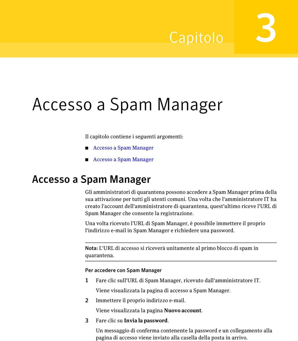 Una volta che l'amministratore IT ha creato l'account dell'amministratore di quarantena, quest'ultimo riceve l'url di Spam Manager che consente la registrazione.