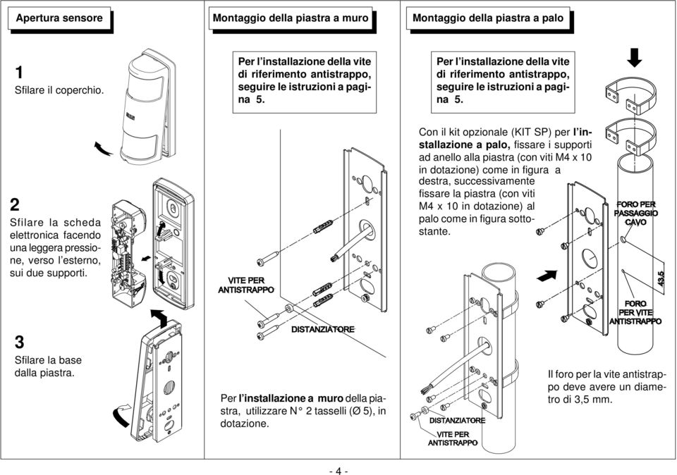 Con il kit opzionale (KIT SP) per l installazione a palo, fissare i supporti ad anello alla piastra (con viti M4 x 10 in dotazione) come in figura a destra, successivamente fissare la piastra (con