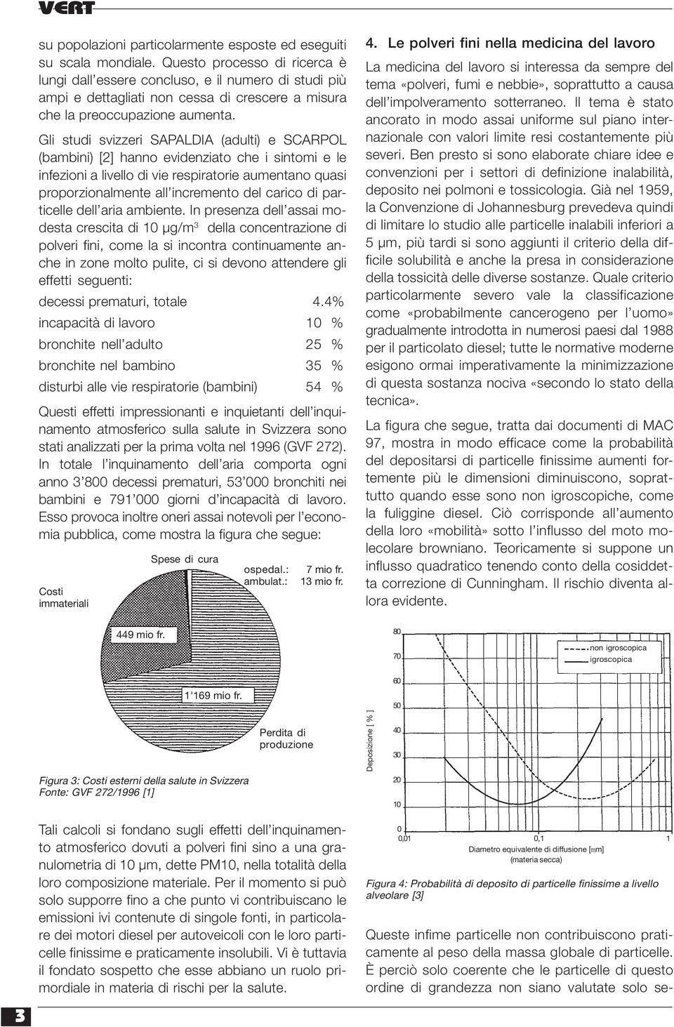 Questo processo di ricerca è lungi dall essere concluso, e il numero di studi più ampi e dettagliati non cessa di crescere a misura che la preoccupazione aumenta.