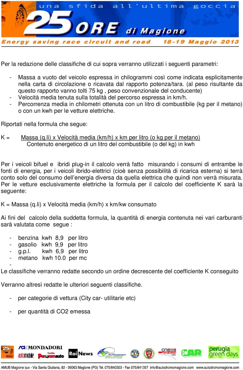 (al peso risultante da questo rapporto vanno tolti 75 kg, peso convenzionale del conducente) - Velocità media tenuta sulla totalità del percorso espressa in km/h.